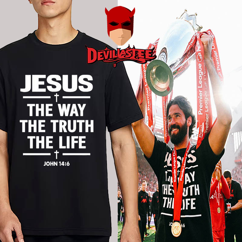 Alisson Becker Jesus The Way The Truth The Life John 14 6 Unisex T-Shirt Alisson Becker Jesus The Way The Truth The Life John 14 6 Unisex T-Shirt