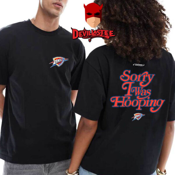 OKC Thunder Sorry I Was Hooping Two Sided T-Shirt